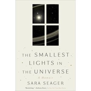 The Smallest Lights in the Universe: A Memoir -- Sara Seager